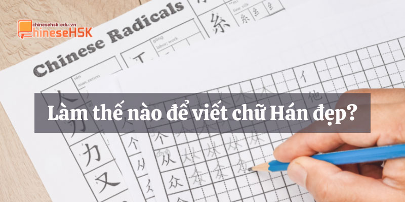 Làm sao để viết chữ hán đẹp nhất