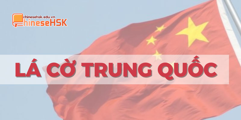 Ý nghĩa Lá cờ Trung Quốc qua từng giai đoạn đổi mới
