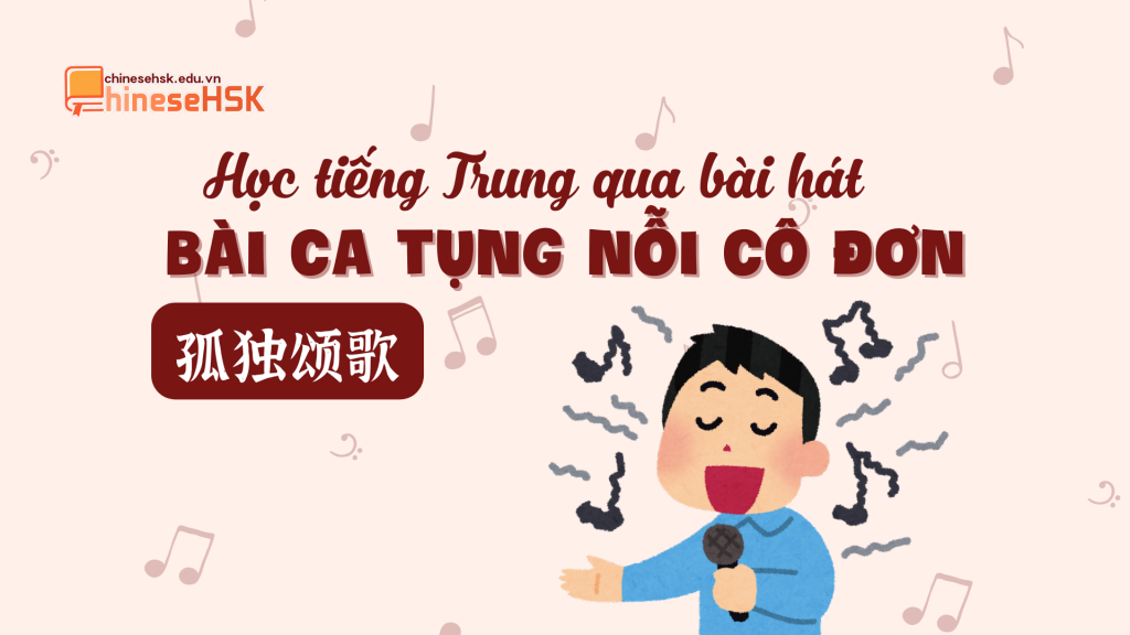 HỌC TIẾNG TRUNG QUA BÀI HÁT: "BÀI CA TỤNG NỖI CÔ ĐƠN“