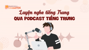 Luyện nghe podcast tiếng Trung