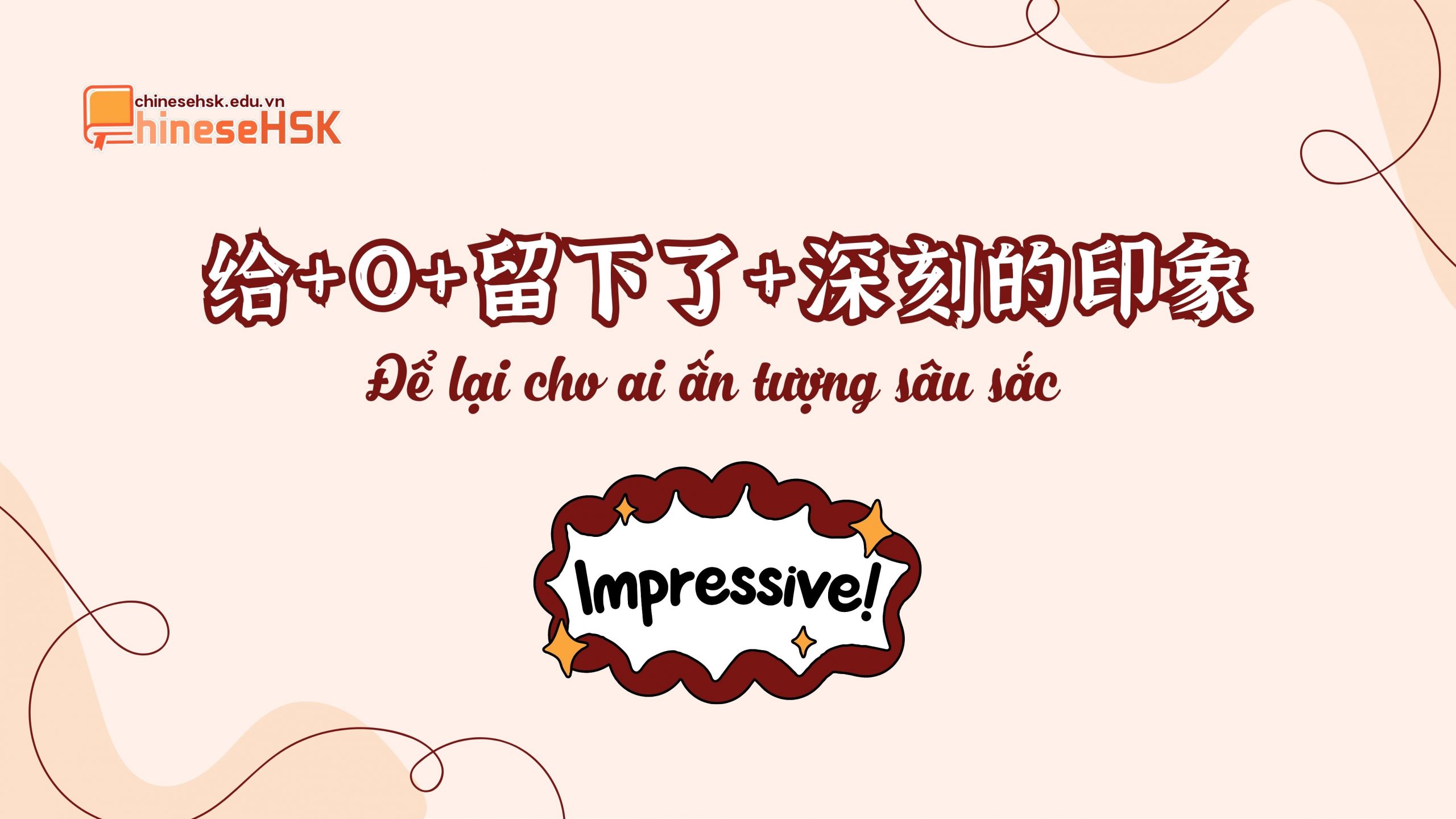 SỬ DỤNG NHỮNG MẪU CÂU "ĂN ĐIỂM" TRONG PHẦN VIẾT HSK5 2 Sử dụng những mẫu câu "ăn điểm" trong phần viết HSK5 - Cấu trúc 给+O+留下了+深刻的印象