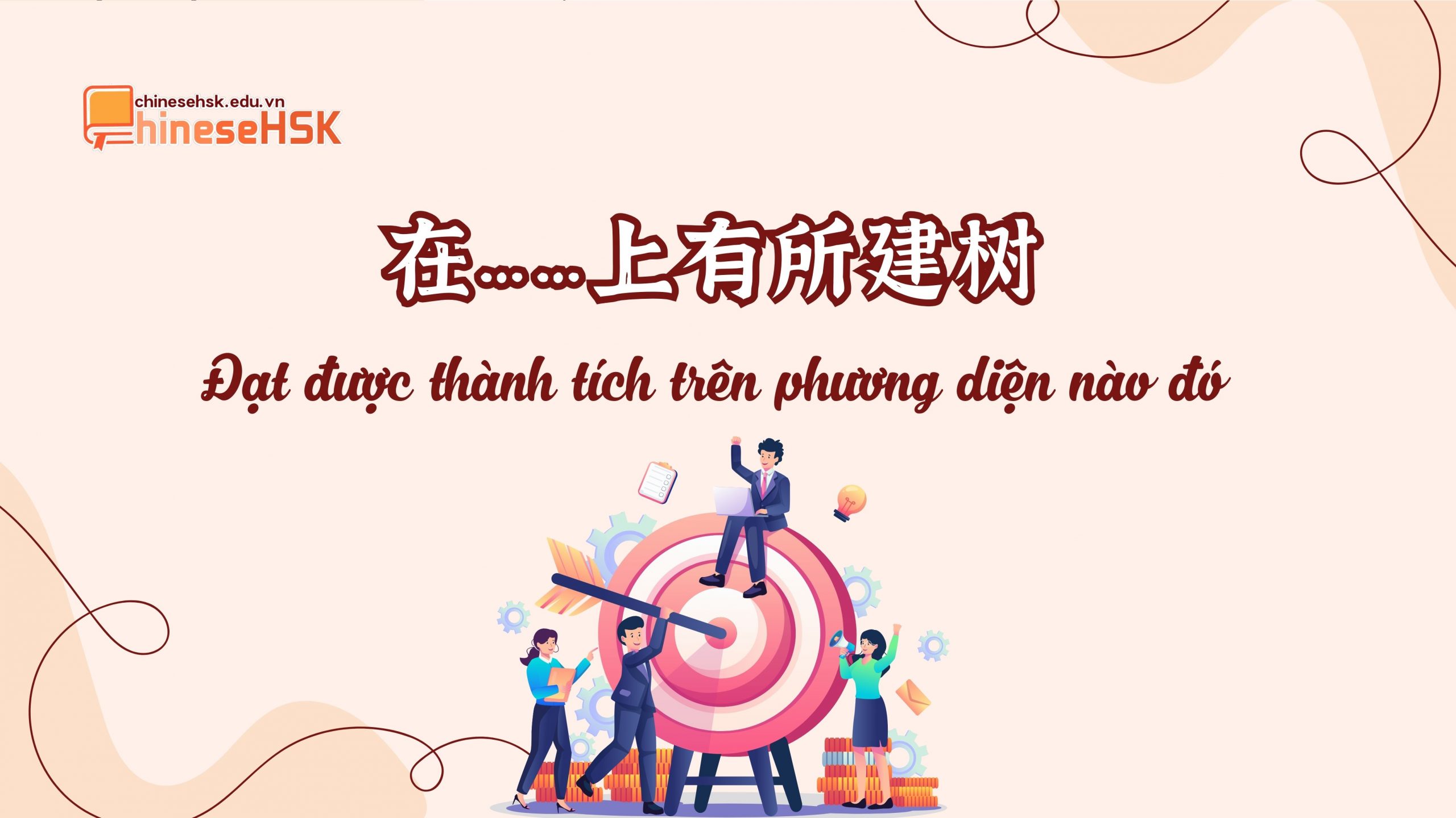 SỬ DỤNG NHỮNG MẪU CÂU "ĂN ĐIỂM" TRONG PHẦN VIẾT HSK5 5 Sử dụng những mẫu câu "ăn điểm" trong phần viết HSK5 - Cấu trúc 在……上有所建树