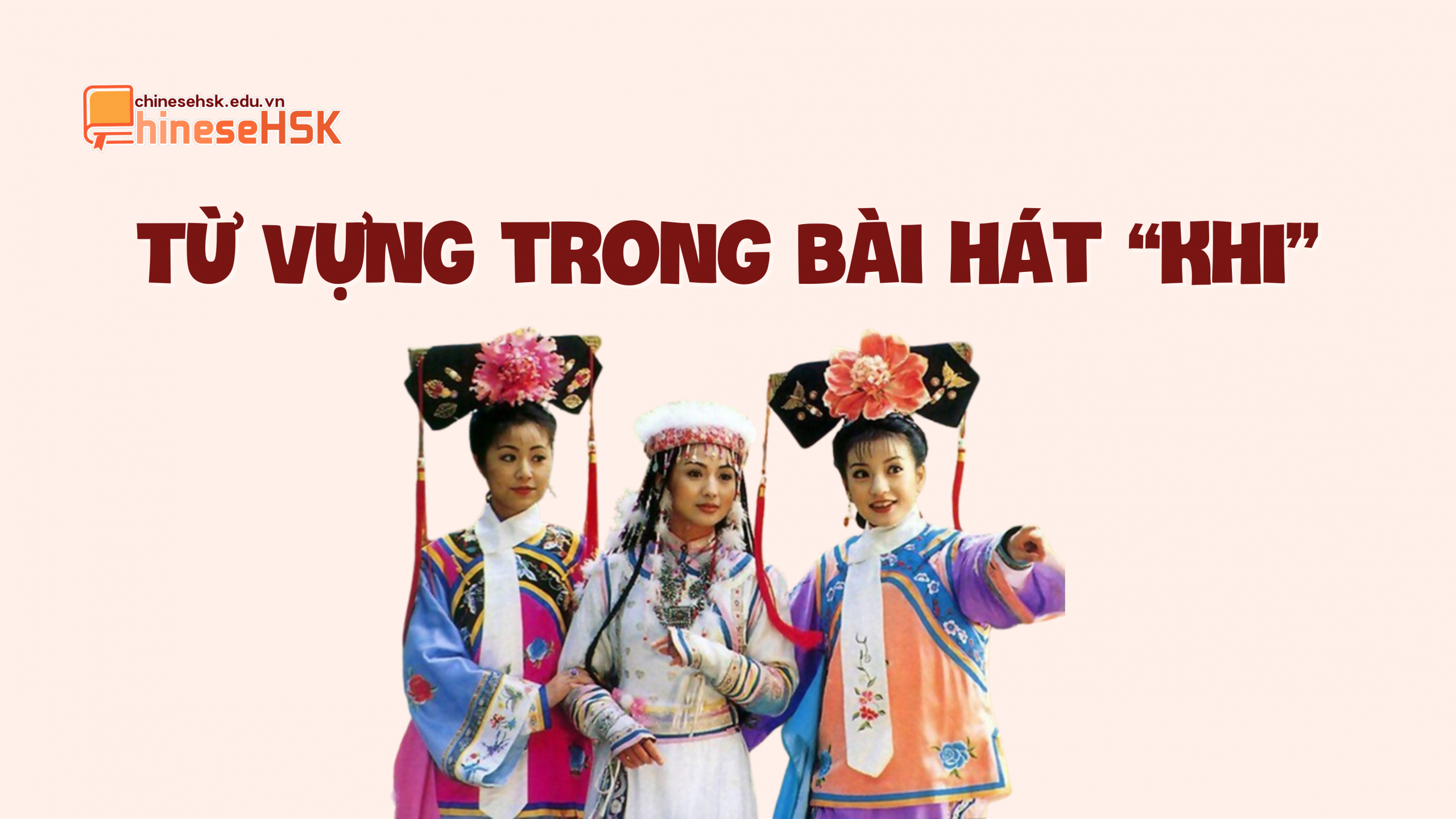 HỌC TIẾNG TRUNG QUA BÀI HÁT "KHI" 2 Từ vựng được sử dụng trong bài hát "Khi"