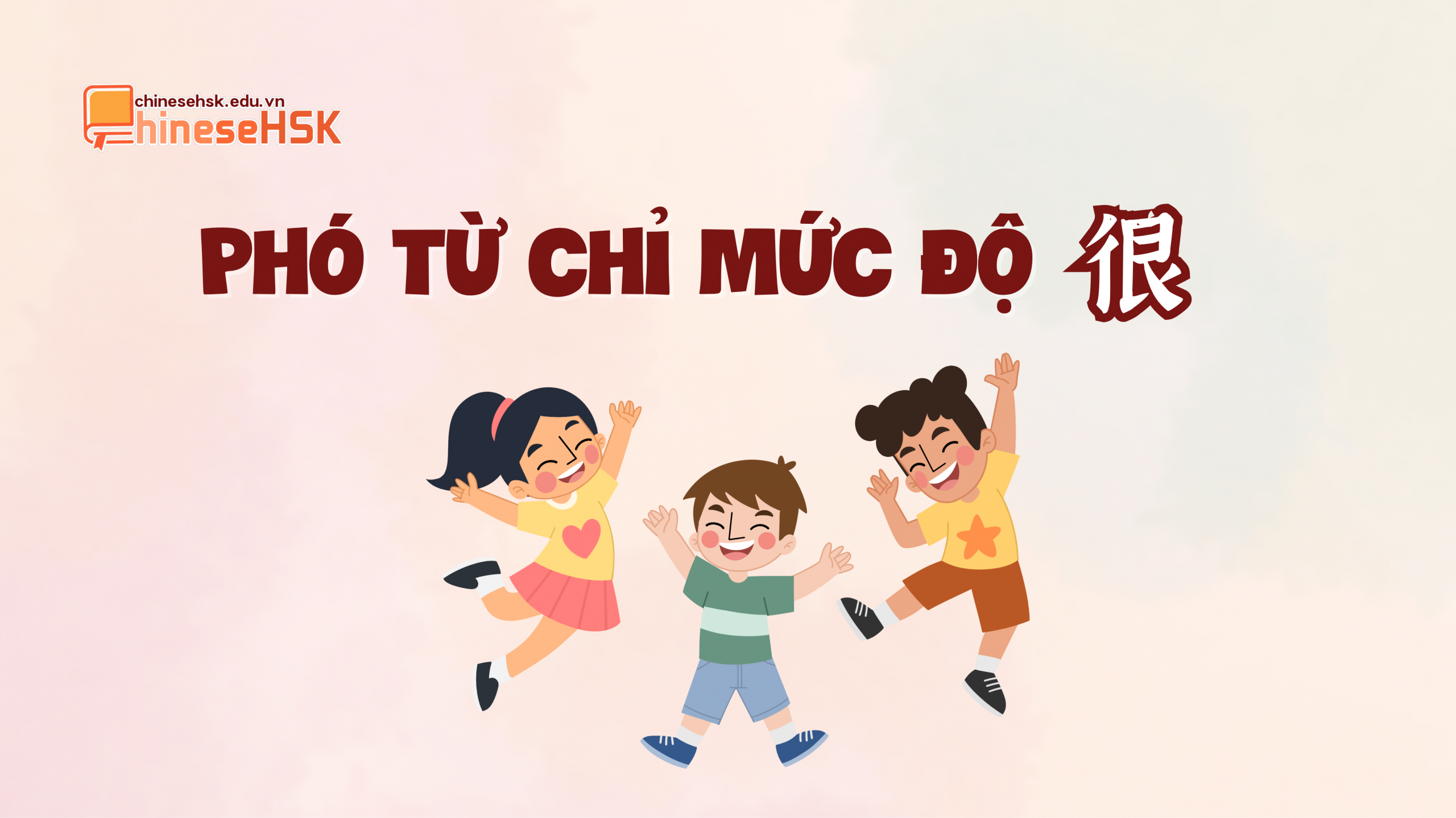 PHÓ TỪ CHỈ MỨC ĐỘ TRONG TIẾNG TRUNG 2 Phó từ chỉ mức độ "很“