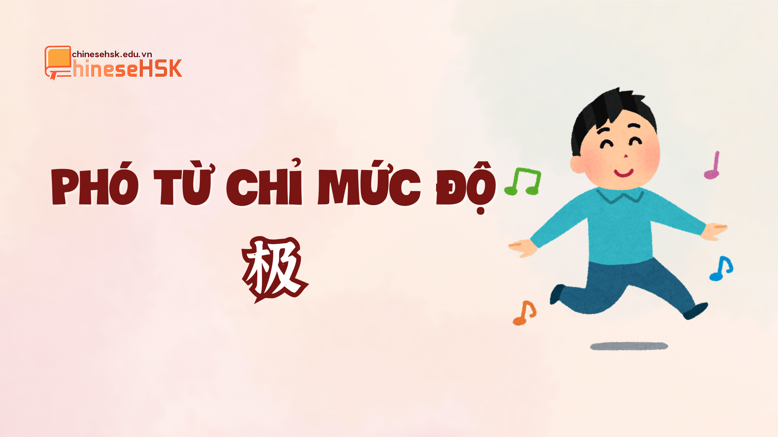 PHÓ TỪ CHỈ MỨC ĐỘ TRONG TIẾNG TRUNG 5 Phó từ chỉ mức độ "极“