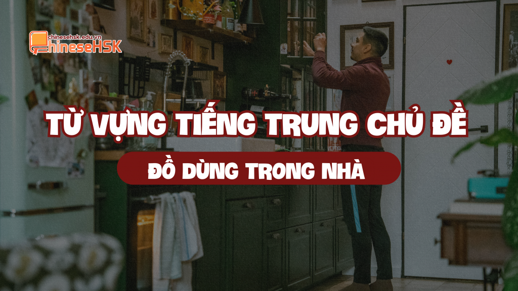 Từ vựng tiếng Trung chủ đề đồ dùng trong nhà