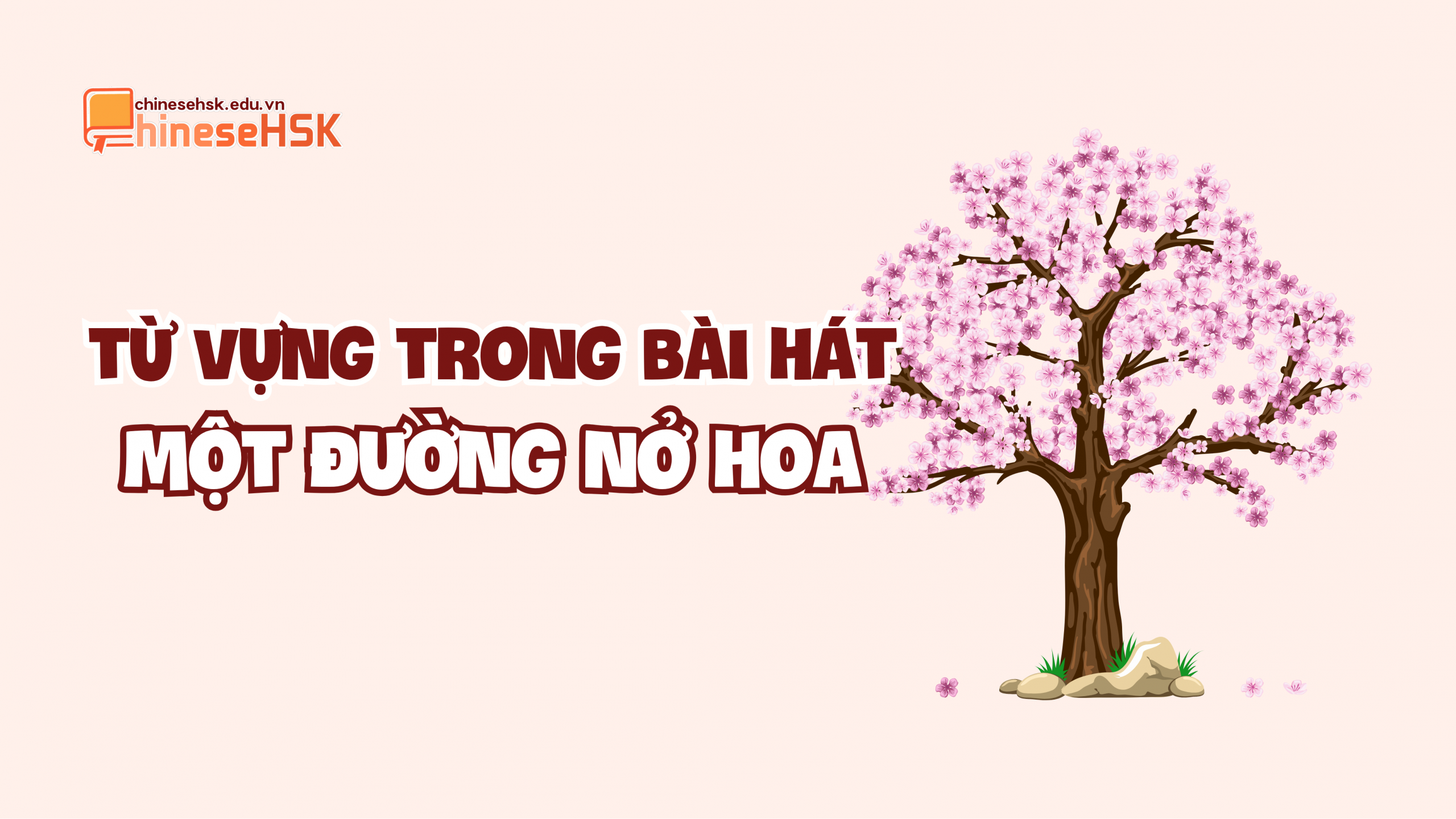 HỌC TIẾNG TRUNG QUA BÀI HÁT "MỘT ĐƯỜNG NỞ HOA" 2 Từ vựng trong bài hát "Một đường nở hoa"