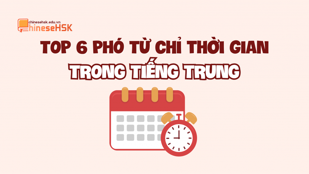 Top 6 phó từ chỉ thời gian trong tiếng Trung