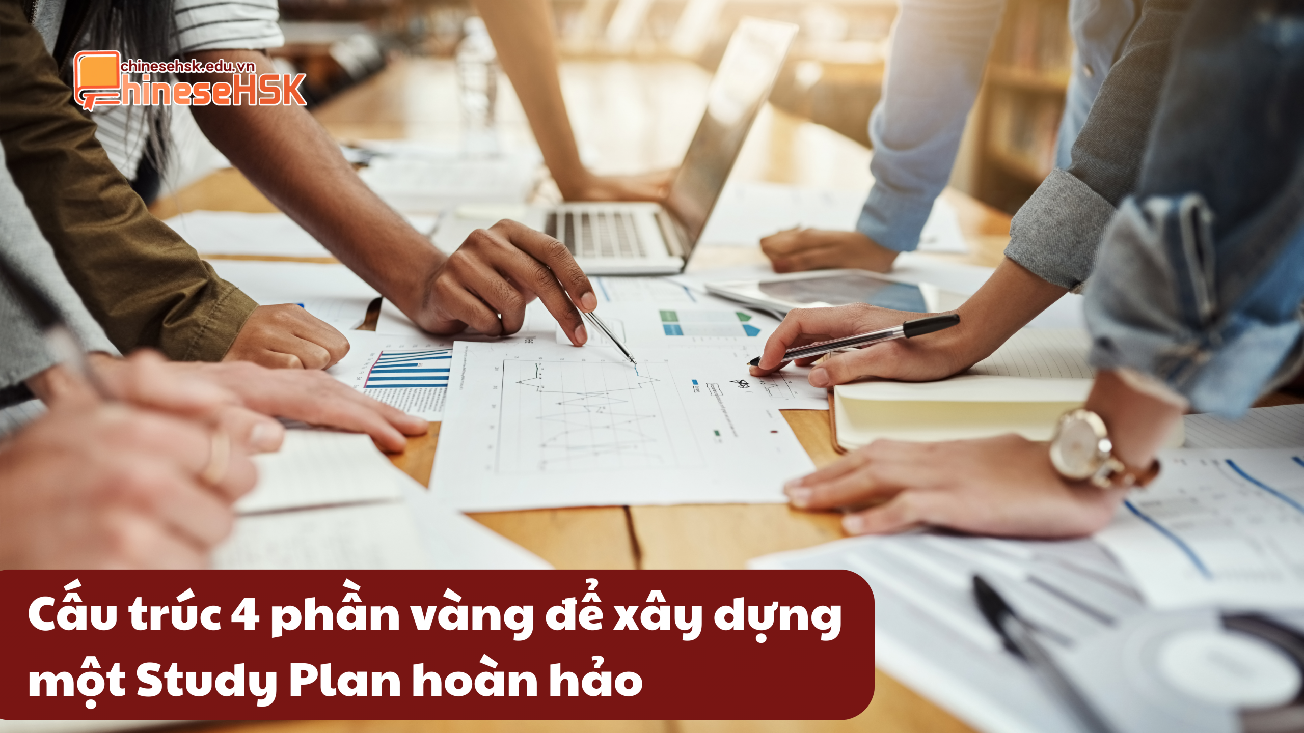 KẾ HOẠCH HỌC TẬP XUẤT SẮC GIÚP BẠN CHẠM TAY ĐẾN HỌC BỔNG TRUNG QUỐC DANH GIÁ 3 Cấu trúc 4 phần vàng để xây dựng một Study Plan hoàn hảo