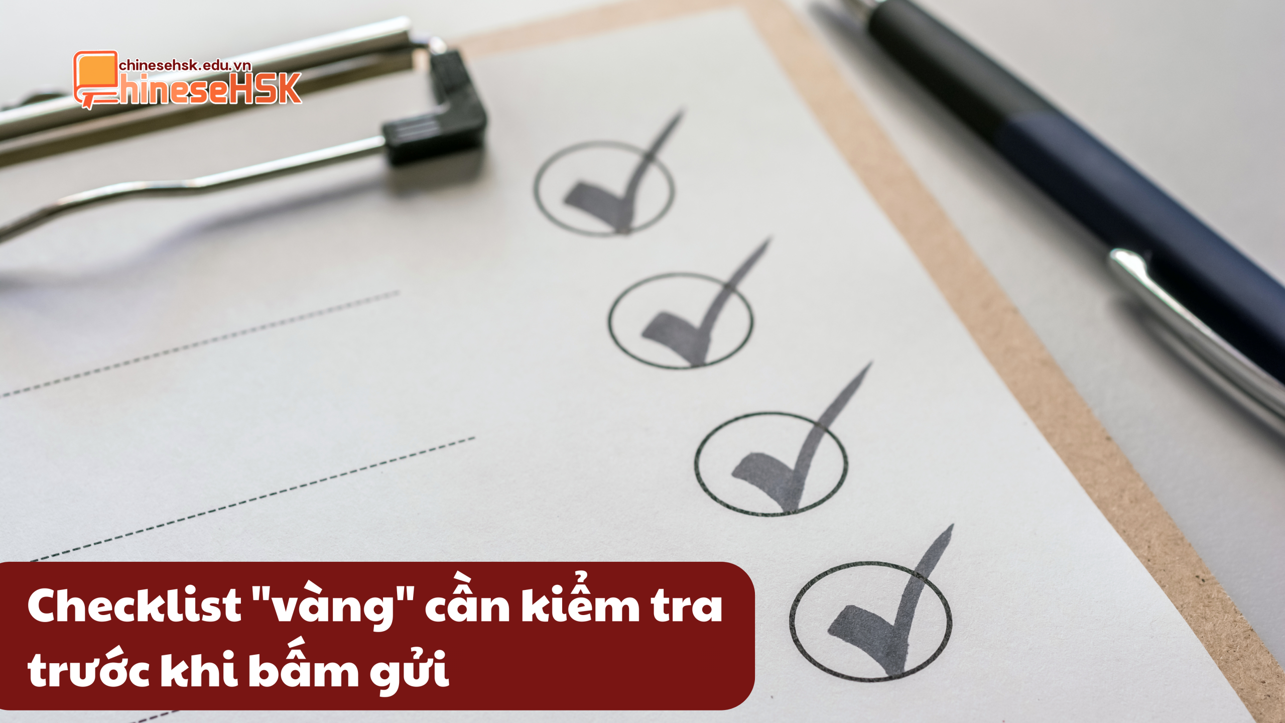 KẾ HOẠCH HỌC TẬP XUẤT SẮC GIÚP BẠN CHẠM TAY ĐẾN HỌC BỔNG TRUNG QUỐC DANH GIÁ 5 Checklist "vàng" cần kiểm tra trước khi bấm gửi