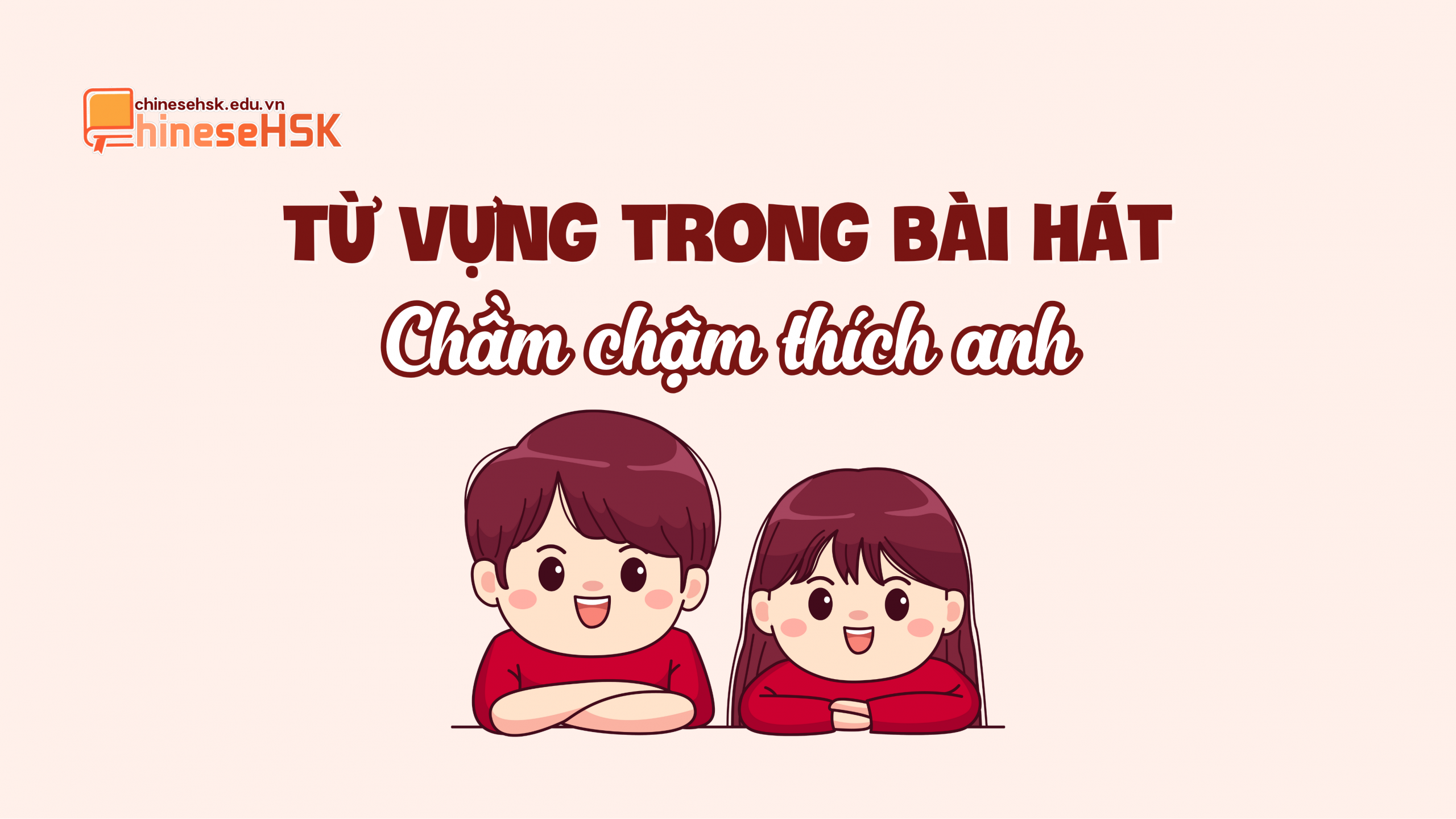 HỌC TIẾNG TRUNG QUA BÀI HÁT "CHẦM CHẬM THÍCH ANH" 2 Từ vựng trong bài hát "Chầm chậm thích anh"