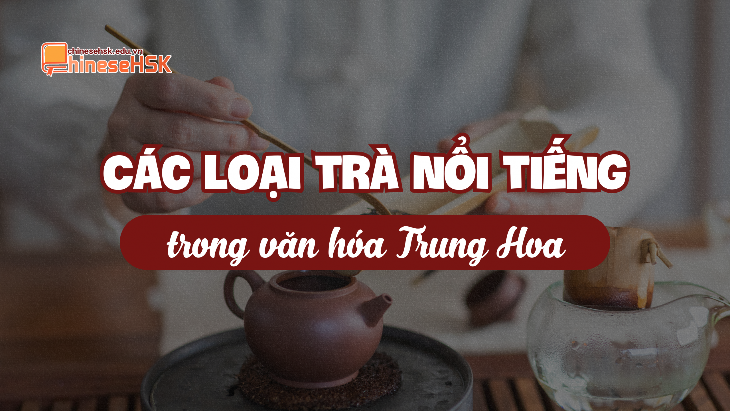 Các loại trà nổi tiếng trong văn hóa Trung Hoa