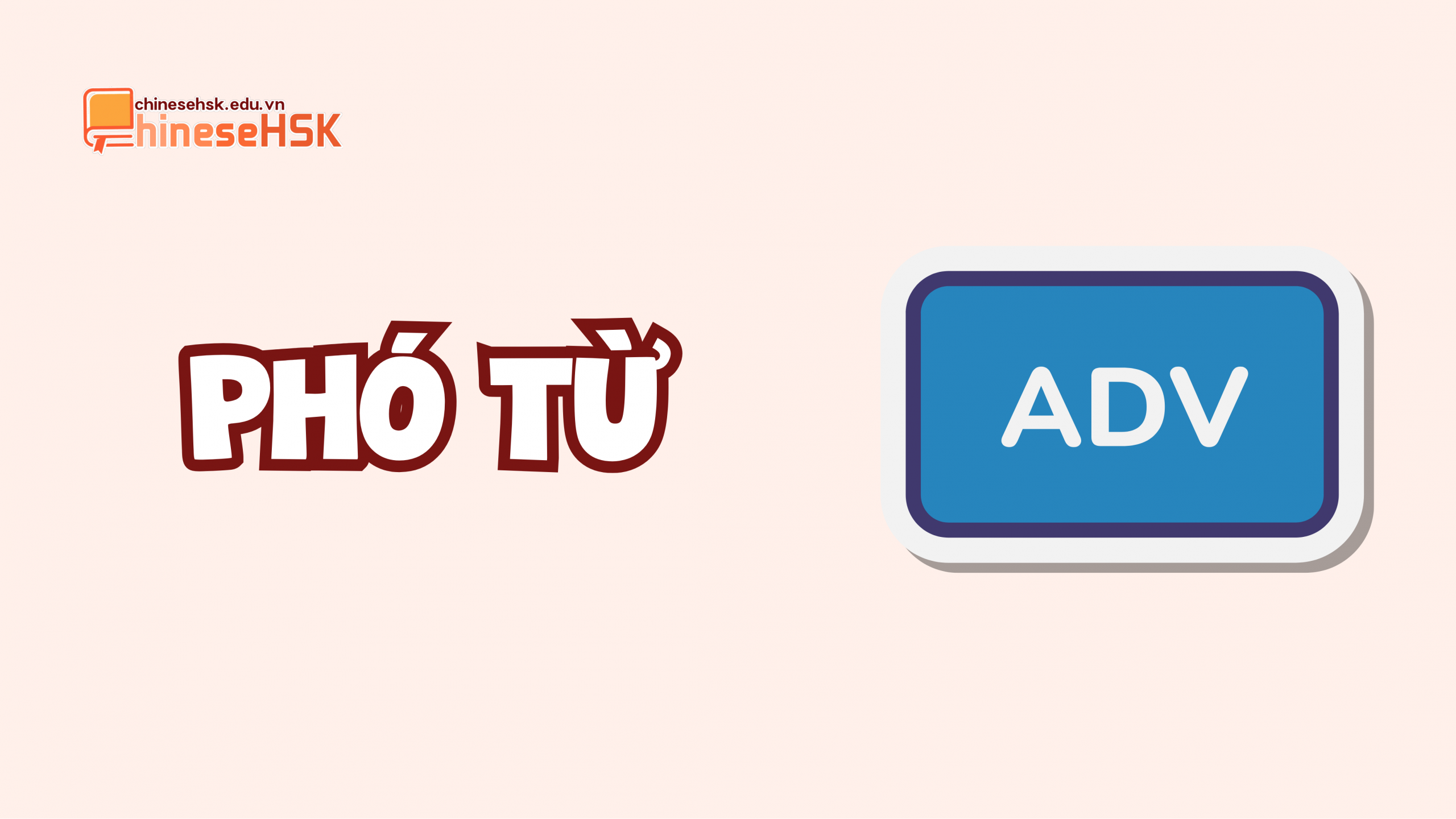 TỔNG HỢP CÁC TỪ LOẠI TIẾNG TRUNG (P1) 7 Phó từ