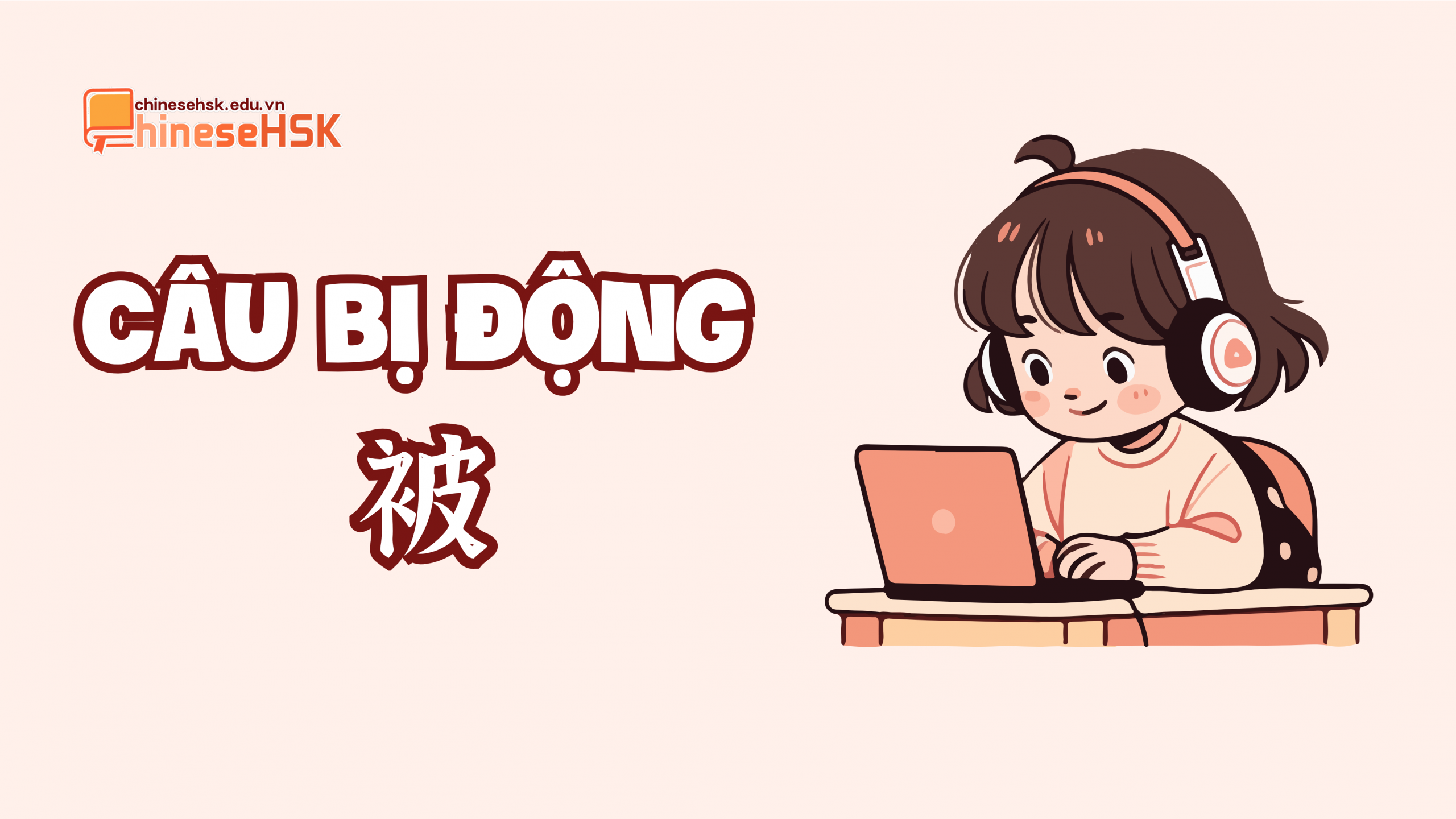 PHÂN BIỆT CÂU CHỮ 把 VÀ CÂU BỊ ĐỘNG 被 3 Câu bị động 被