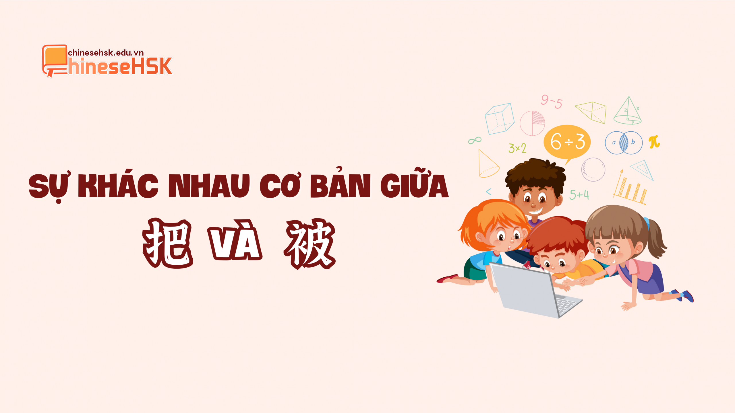 PHÂN BIỆT CÂU CHỮ 把 VÀ CÂU BỊ ĐỘNG 被 4 Sự khác nhau cơ bản giữa 把 và 被