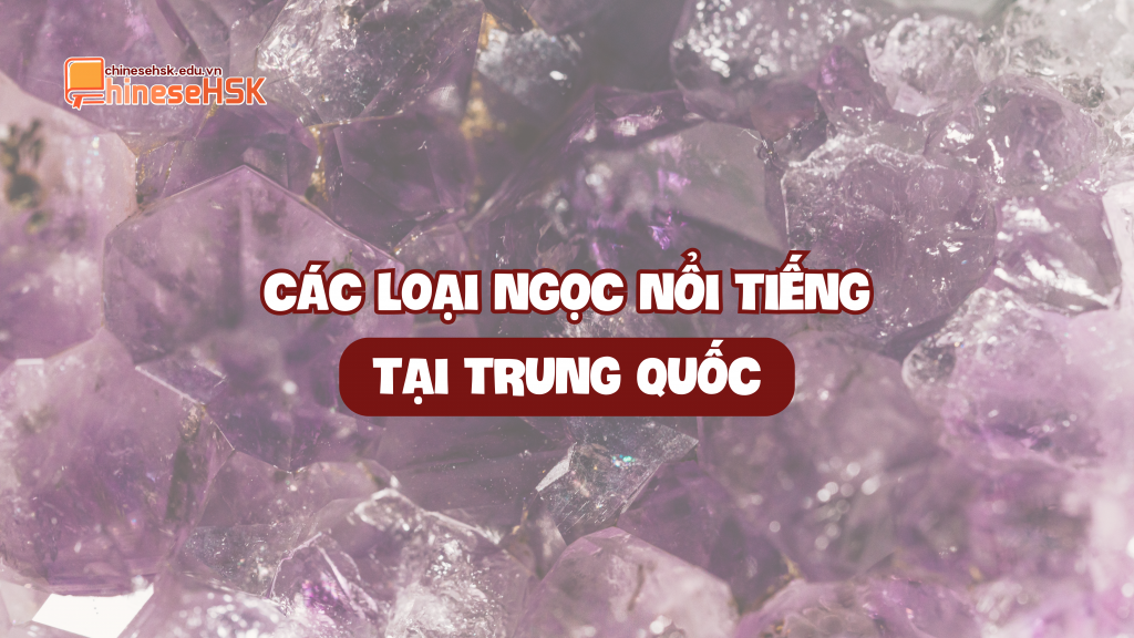 CÁC LOẠI NGỌC NỔI TIẾNG TẠI TRUNG QUỐC 1 CÁC LOẠI NGỌC NỔI TIẾNG TẠI TRUNG QUỐC
