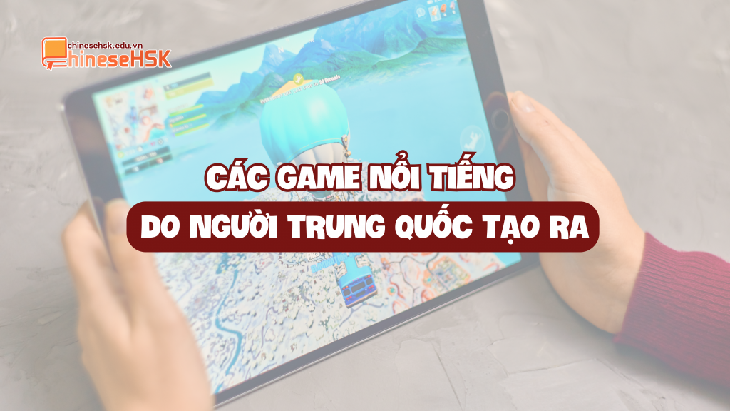 CÁC GAME NỔI TIẾNG DO NGƯỜI TRUNG QUỐC TẠO RA 1 CÁC GAME NỔI TIẾNG DO NGƯỜI TRUNG QUỐC TẠO RA