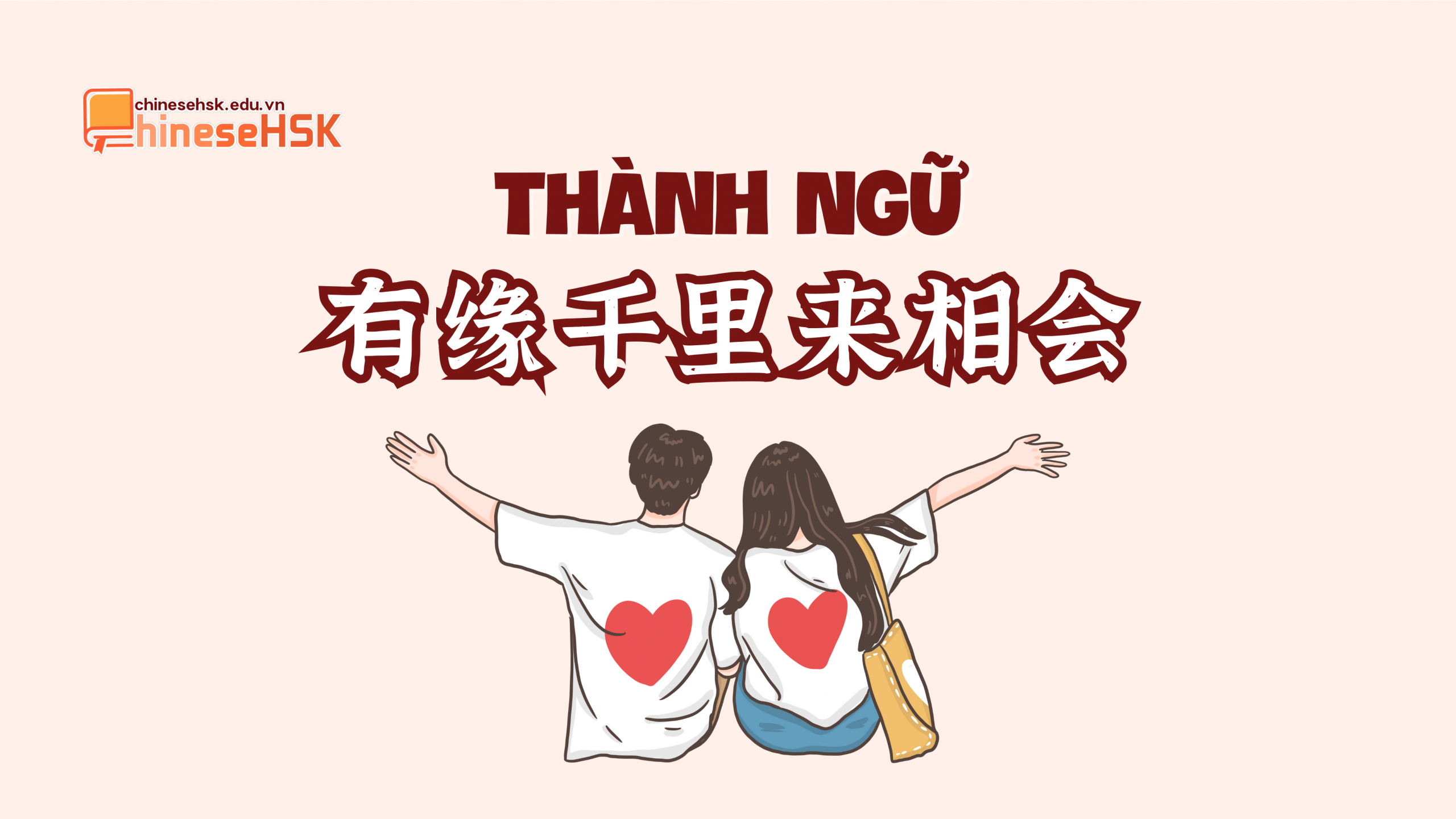 Thành ngữ 有缘千里来相会 /yǒu yuán qiānlǐ lái xiānghuì/