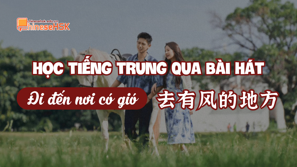 Học tiếng Trung qua bài hát "Đi đến nơi có gió"