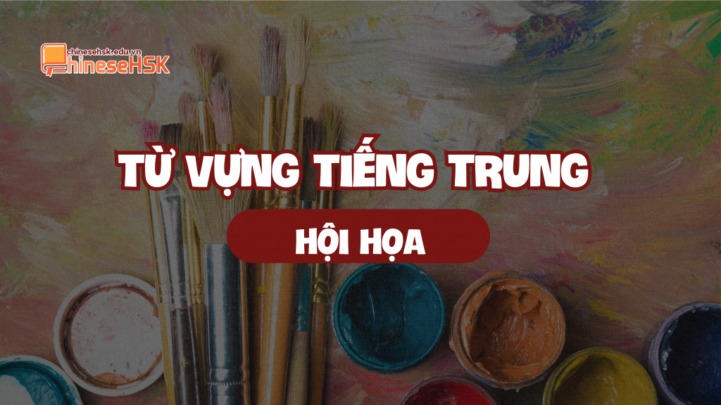 Từ vựng tiếng Trung chủ đề Hội họa