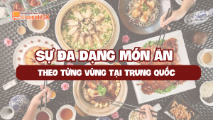 SỰ ĐA DẠNG MÓN ĂN THEO TỪNG VÙNG TẠI TRUNG QUỐC