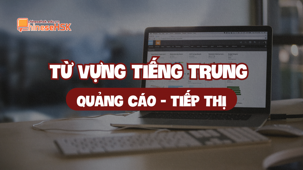 Từ vựng tiếng Trung chủ đề Quảng cáo - Tiếp thị
