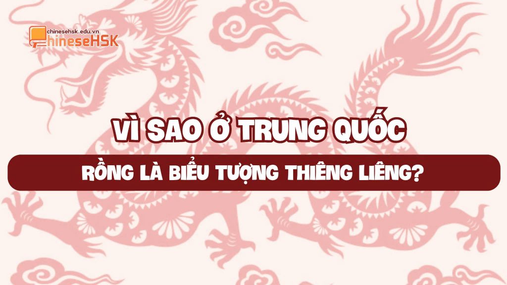 VÌ SAO Ở TRUNG QUỐC RỒNG LÀ BIỂU TƯỢNG THIÊNG LIÊNG?